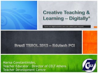 *some non-digital activities were also added (upon request)




Marisa Constantinides,
Teacher Educator - Director of CELT Athens
Teacher Development Centre
 