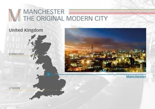 MANCHESTER
THE ORIGINAL MODERN CITY
EDINBURGH
United Kingdom
LONDON
Manchester
 