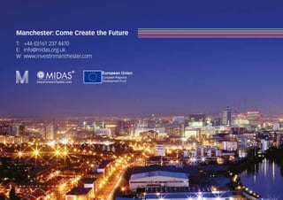 Manchester: Come Create the Future
T:	 +44 (0)161 237 4470
E:	info@midas.org.uk
W:	www.investinmanchester.com
 