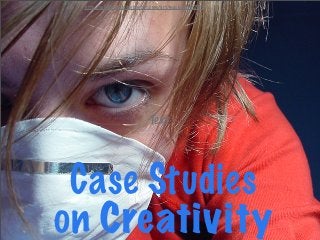 Case Studies
on Creativity
Text
http://saligiastock.deviantart.com/art/mask-26992991
 
