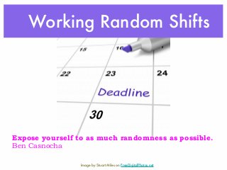 • Working Random Shifts 
Expose yourself to as much randomness as possible. 
Ben Casnocha 
Image by Stuart Miles on FreeDi...
