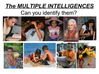 The MULTIPLE INTELLIGENCES
Can you identify them?
 