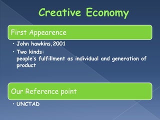 First Appearence
• John hawkins,2001
• Two kinds:
  people’s fulfillment as individual and generation of
  product



Our Reference point
• UNCTAD
 