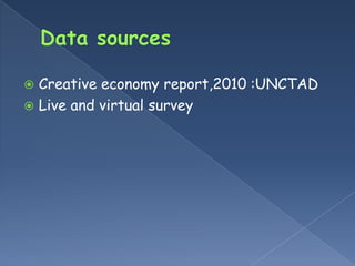  Creative economy report,2010 :UNCTAD
 Live and virtual survey
 