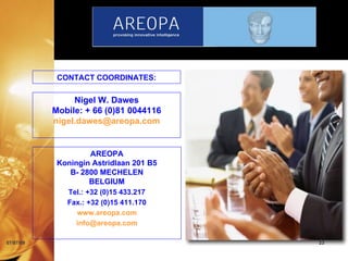 CONTACT COORDINATES:

                Nigel W. Dawes
           Mobile: + 66 (0)81 0044116
           nigel.dawes@areopa.com


                    AREOPA
            Koningin Astridlaan 201 B5
               B- 2800 MECHELEN
                    BELGIUM
              Tel.: +32 (0)15 433.217
              Fax.: +32 (0)15 411.170
                www.areopa.com
                info@areopa.com

07/07/09                                 23
 
