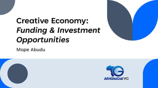 Creative Economy:
Funding & Investment
Opportunities
Mope Abudu
 