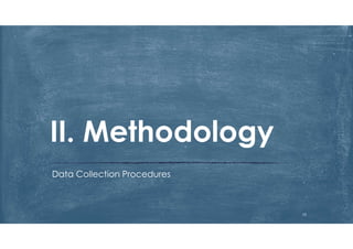 II. Methodology
Data Collection Procedures
10
 