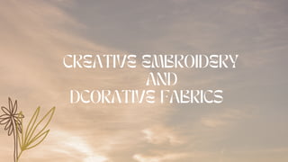CREATIVE EMBROIDERY
AND
DCORATIVE FABRICS
 