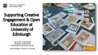 Supporting Creative
Engagement & Open
Education at
University of
Edinburgh
Lorna M. Campbell,
Stewart Cromar &
Stephanie (Charlie) Farley
Information Services Group
 