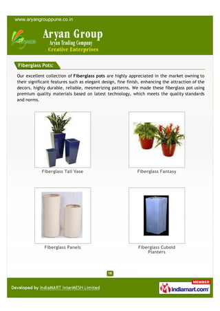 Fiberglass Pots:

Our excellent collection of Fiberglass pots are highly appreciated in the market owning to
their signifi...