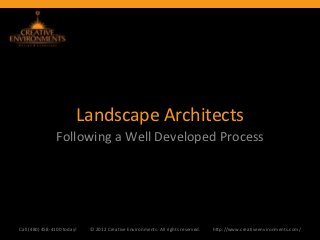 Landscape Architects
                Following a Well Developed Process




Call (480) 458-4100 today!   © 2012 Creative Environments. All rights reserved.   http://www.creativeenvironments.com/
 
