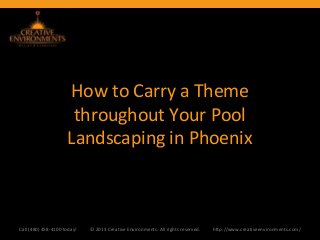 How to Carry a Theme
                      throughout Your Pool
                     Landscaping in Phoenix



Call (480) 458-4100 today!   © 2013 Creative Environments. All rights reserved.   http://www.creativeenvironments.com/
 
