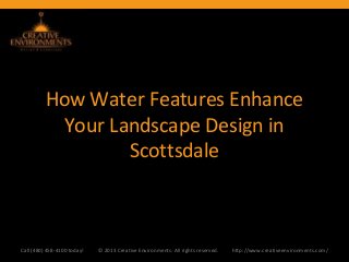 How Water Features Enhance
Your Landscape Design in
Scottsdale
Call (480) 458-4100 today! © 2013 Creative Environments. All rights reserved. http://www.creativeenvironments.com/
 