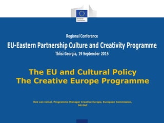 The EU and Cultural Policy
The Creative Europe Programme
Rob van Iersel, Programme Manager Creative Europe, European Commission,
DG EAC
 