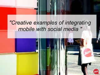 &quot;Creative examples of integrating mobile with social media &quot; 
