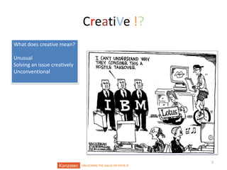 CreatiVe !?
What does creative mean?
Unusual
Solving an issue creatively
Unconventional

UNLOCKING THE VALUE OF YOUR IP

2

 