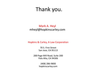 Thank you.
Mark A. Heyl
mheyl@hopkinscarley.com

Hopkins & Carley, A Law Corporation
70 S. First Street
San Jose, CA 95113
200 Page Mill Road, Suite 200
Palo Alto, CA 94306
(408) 286-9800
hopkinscarley.com

 