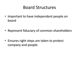 Board Structures
• Important to have independent people on
board
• Represent fiduciary of common shareholders
• Ensures right steps are taken to protect
company and people

 