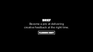 Become a pro at delivering
creative feedback at the right time.
PLANNING DIRTY
 