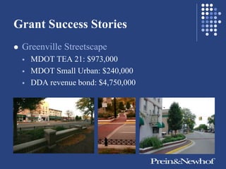 Grant Success Stories
   Greenville Streetscape
       MDOT TEA 21: $973,000
       MDOT Small Urban: $240,000
       DDA revenue bond: $4,750,000
 
