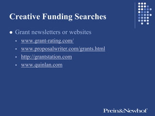 Creative Funding Searches
   Grant newsletters or websites
       www.grant-rating.com/
       www.proposalwriter.com/grants.html
       http://grantstation.com
       www.quinlan.com
 