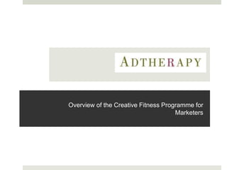 Overview of the Creative Fitness Programme for
Marketers
 