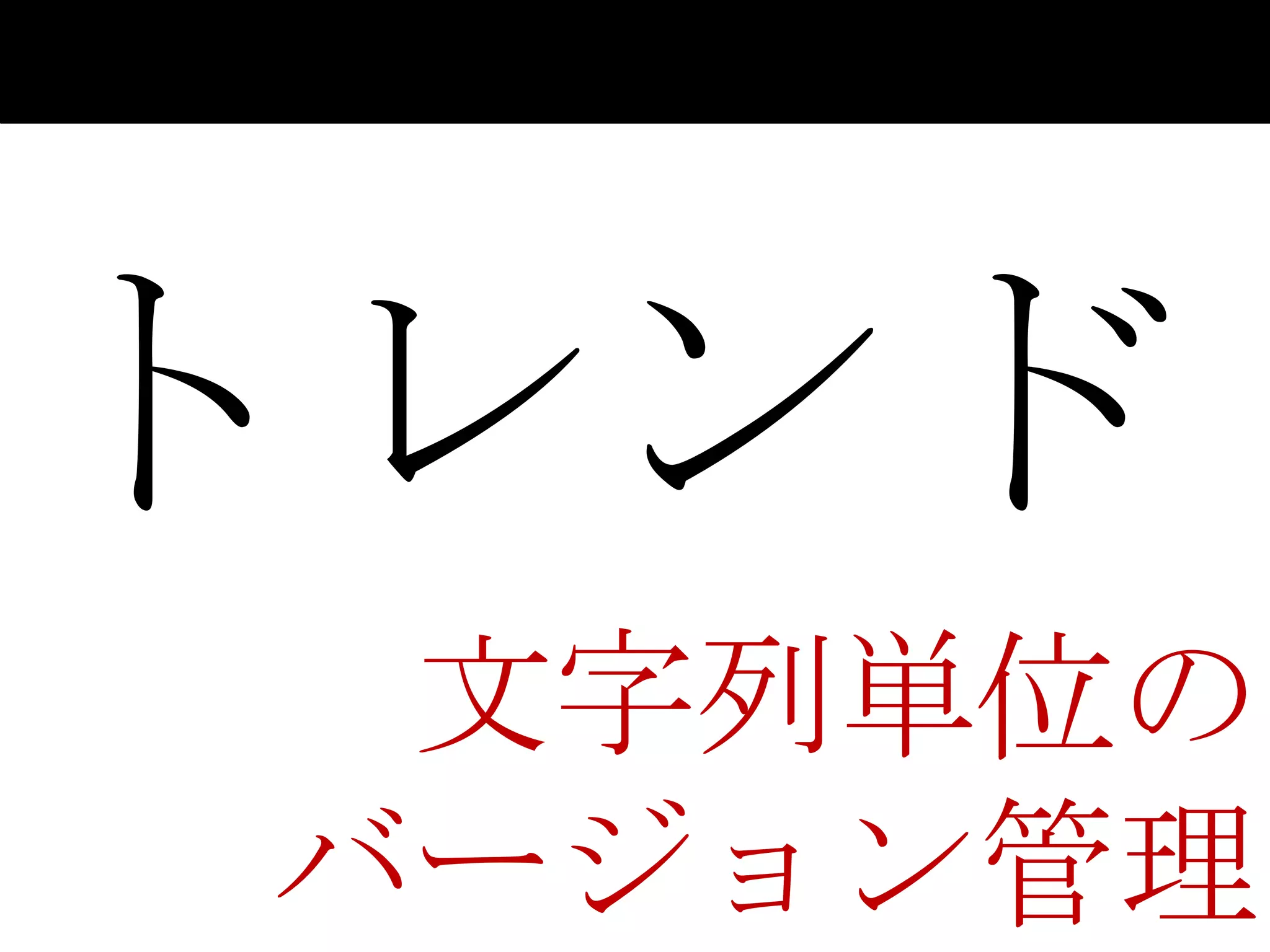 トレンド
 文字列単位の
バージョン管理
 