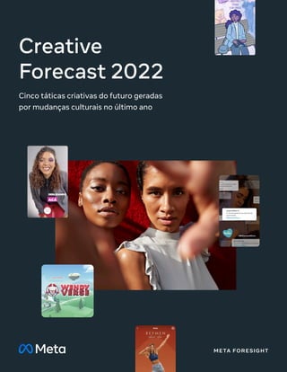 META FORESIGHT
Creative
Forecast 2022
Cinco táticas criativas do futuro geradas
por mudanças culturais no último ano
 