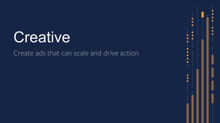 Creative
Create ads that can scale and drive action
 