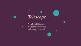 Telescope
A web publishing
platform celebrating
technology research
 