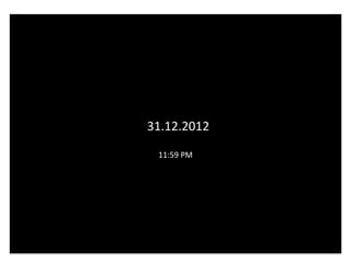 31.12.2012
 11:59 PM
 