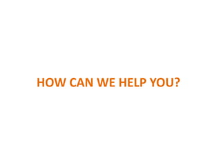HOW CAN WE HELP YOU?
 