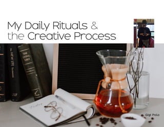My Daily RitualsMy Daily Rituals &
thethe Creative ProcessCreative Process
Gigi PoloGigi Polo
 