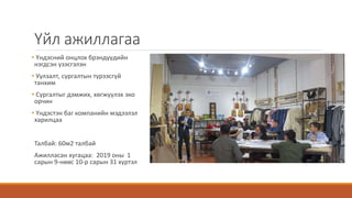 Үйл ажиллагаа
• Үндэсний онцлох брэндүүдийн
нэгдсэн үзэсгэлэн
• Уулзалт, сургалтын түрээсгүй
танхим
• Сургалтыг дэмжих, хөгжүүлэх эко
орчин
• Үндэстэн баг компанийн мэдээлэл
харилцаа
Талбай: 60м2 талбай
Ажилласан хугацаа: 2019 оны 1
сарын 9-нөөс 10-р сарын 31 хүртэл
 