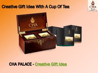 Creative Gift Idea With A Cup Of Tea
CHA PALACE - Creative Gift Idea
 