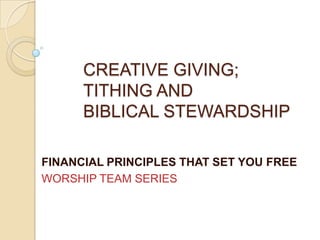 CREATIVE GIVING:
TITHING AND
BIBLICAL STEWARDSHIP
FINANCIAL PRINCIPLES THAT SET YOU FREE
Lecture Notes from In-depth Bible Study
 