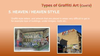 5. HEAVEN / HEAVEN STYLE
Graffiti style letters and artwork that are placed in areas very difficult to get to
for example tops of buildings, under bridges, roofs etc..
 