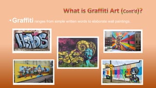 •Graffiti ranges from simple written words to elaborate wall paintings.
 