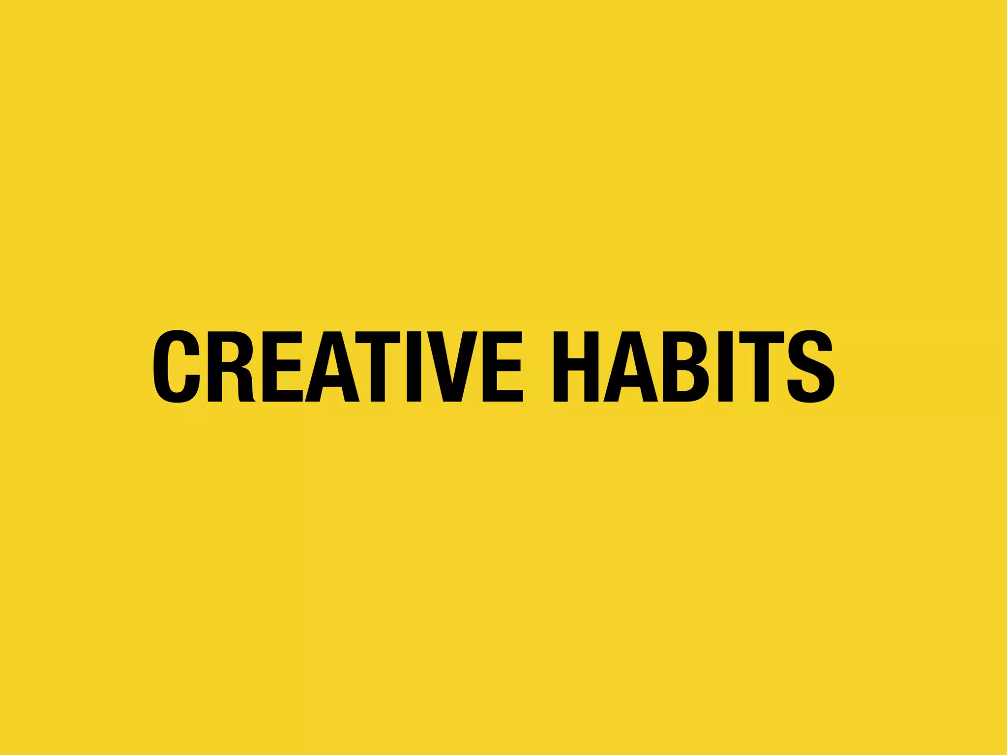 CREATIVE HABITS
 