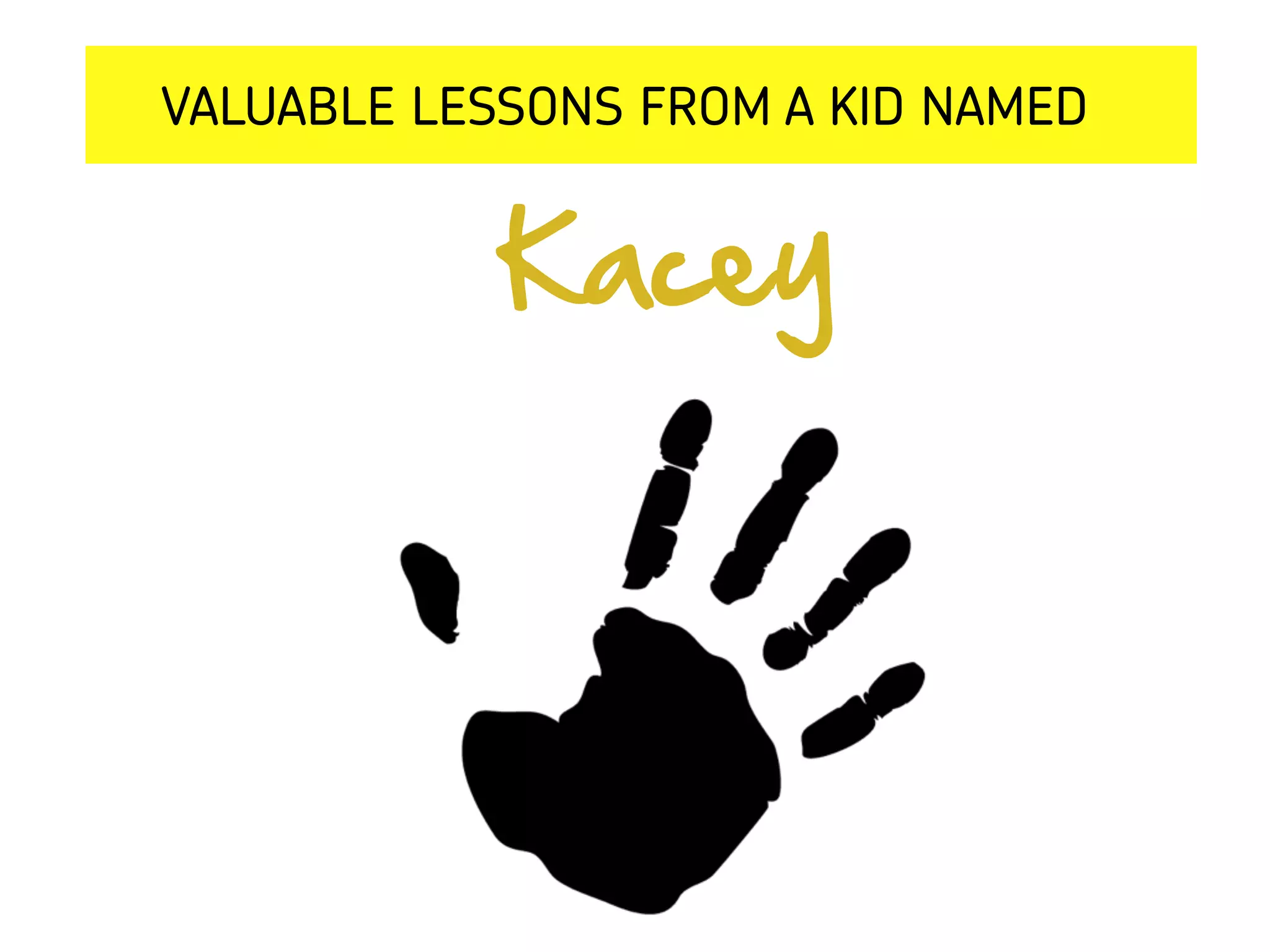 Kacey
VALUABLE LESSONS FROM A KID NAMED
 