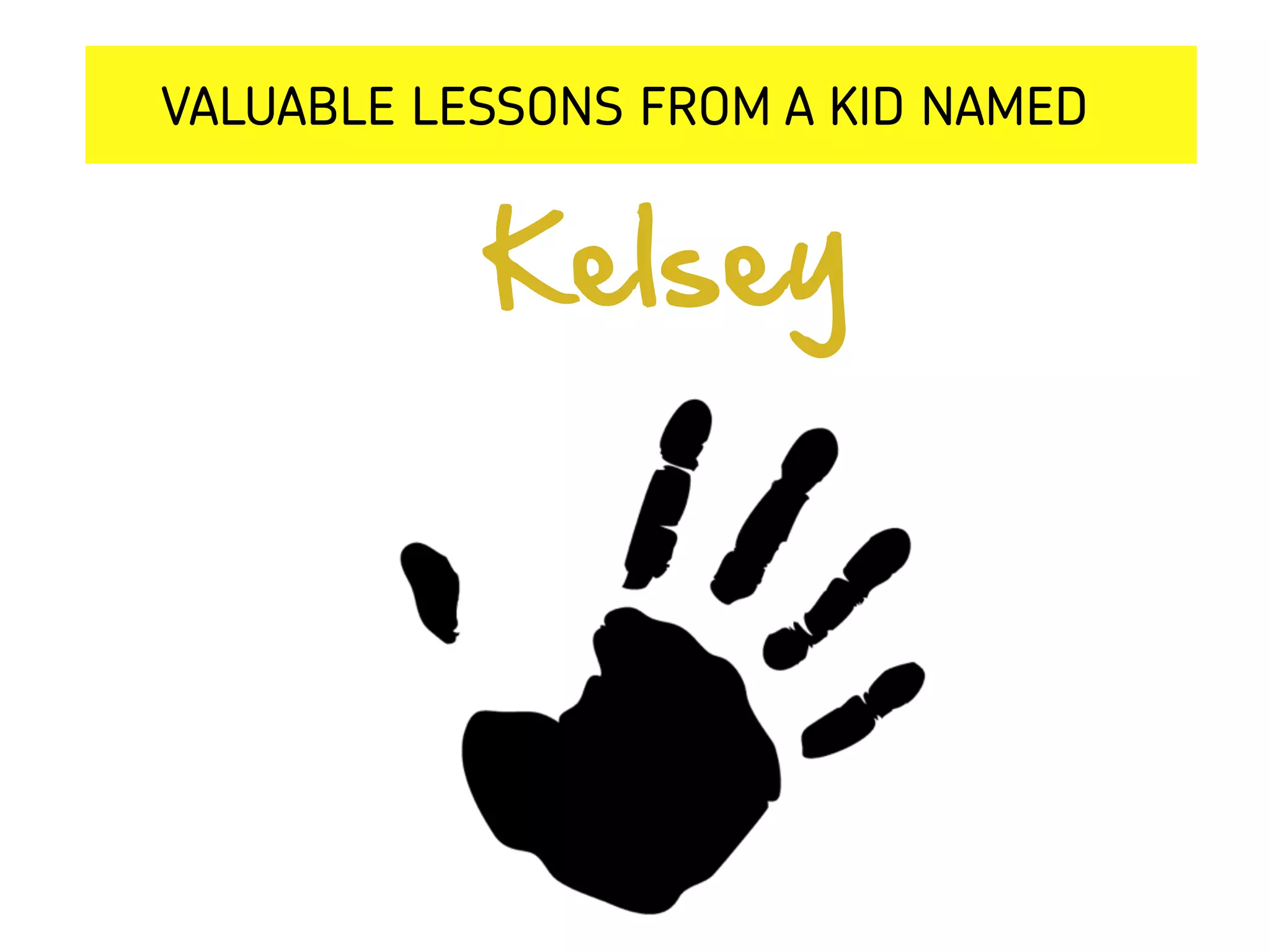 Kelsey
VALUABLE LESSONS FROM A KID NAMED
 