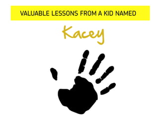Kacey
VALUABLE LESSONS FROM A KID NAMED
 
