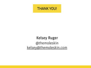 Kelsey Ruger
@themoleskin
kelsey@themoleskin.com
THANK YOU!
 