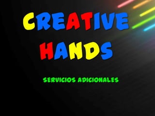 Creative
 Hands
 SERVICIOS ADICIONALES
 