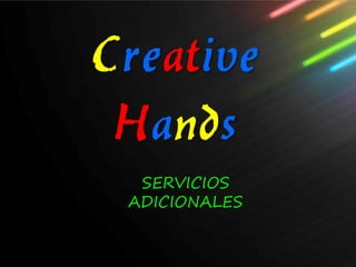 Creative
 Hands
  SERVICIOS
 ADICIONALES
 