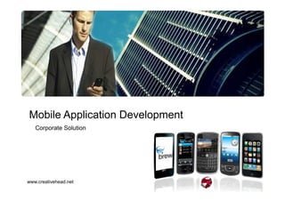 Mobile Application & Content Development

Mobile Application Development
   Corporate Solution




www.creativehead.net
 