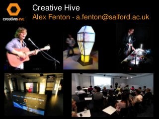 Creative Hive
Alex Fenton - a.fenton@salford.ac.uk

 