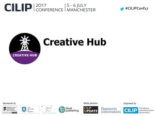 #CILIPConf17
Sponsored by Media partners Organised by
Creative Hub
 