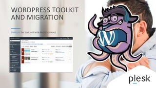 WORDPRESS TOOLKIT
AND MIGRATION
SIMPLIFY THE LIVES OF WEB PROFESSIONALS
 