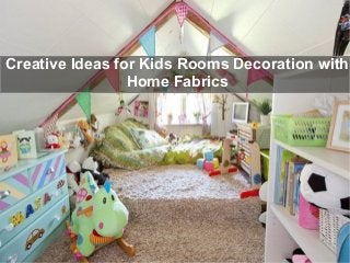 Creative Ideas for Kids Rooms Decoration with
Home Fabrics
 